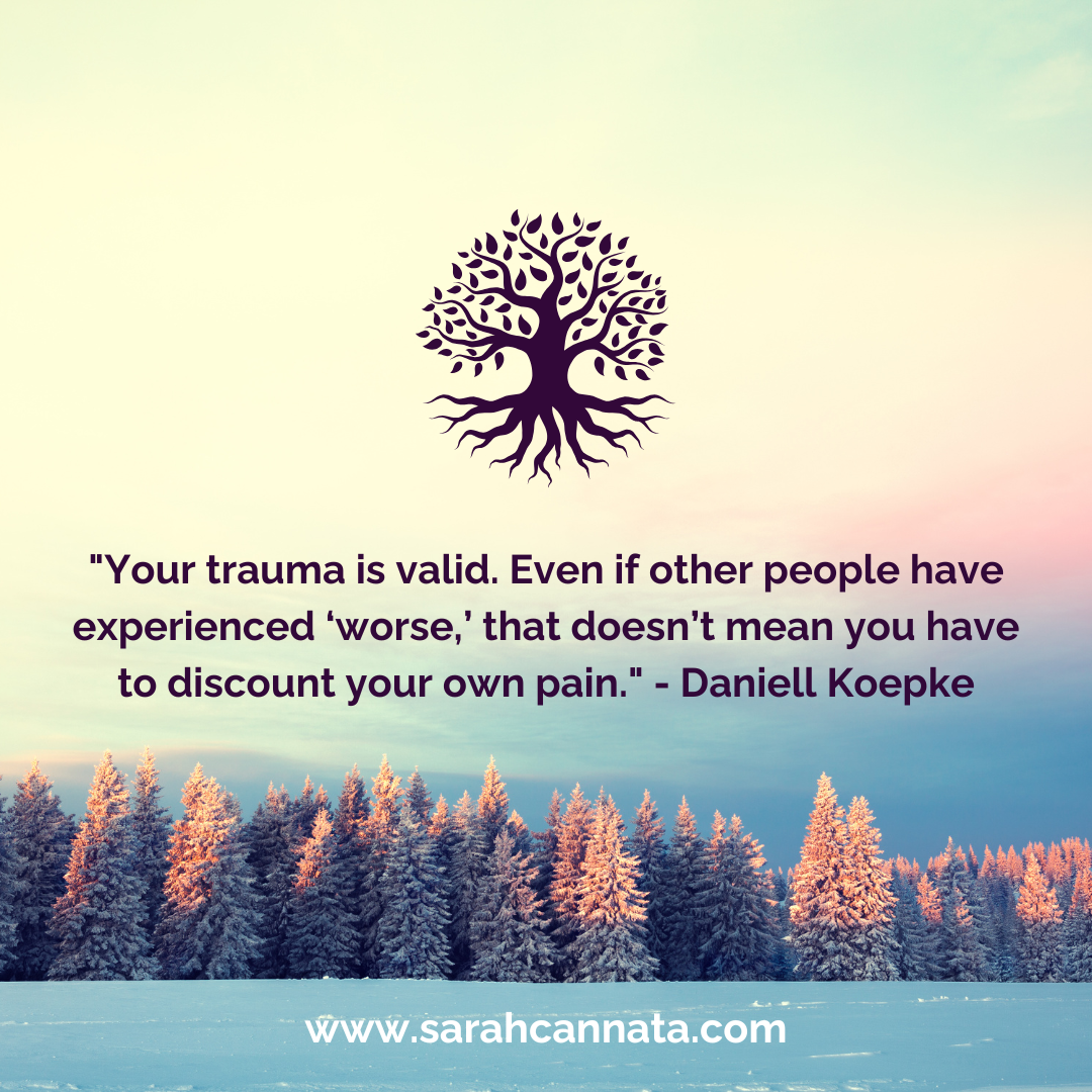 "Your trauma is valid. Even if other people have experienced 'worse,' that doesn't mean you have to discount your own pain." — Daniell Koepke